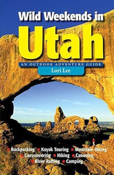 Wild Weekends In Utah: An Outdoor Adventure Guide